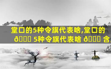 堂口的5种令旗代表啥,堂口的 🐋 5种令旗代表啥 🐟 含义